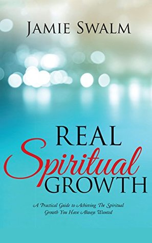 Download Real Spiritual Growth: A Practical Guide to Achieving the Spiritual Growth You Have Always Wanted - Jamie Swalm file in ePub