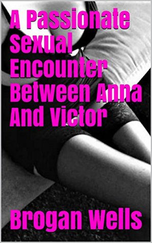 Read A Passionate Sexual Encounter Between Anna And Victor - Brogan Wells file in PDF