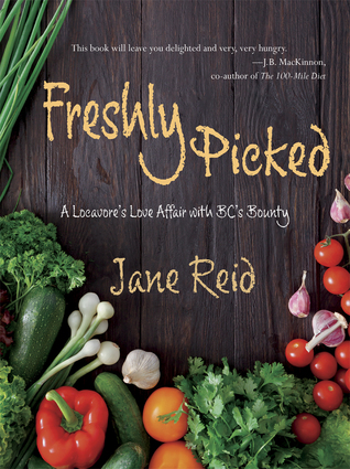 Read Online Freshly Picked: A Locavore's Love Affair with BC's Bounty - Jane Reid | PDF