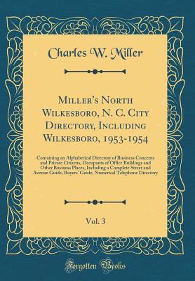 Full Download Miller's North Wilkesboro, N. C. City Directory, Including Wilkesboro, 1953-1954, Vol. 3: Containing an Alphabetical Directory of Business Concerns and Private Citizens, Occupants of Office Buildings and Other Business Places, Including a Complete Street - Charles W Miller file in ePub