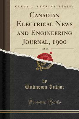 Read Canadian Electrical News and Engineering Journal, 1900, Vol. 15 (Classic Reprint) - Unknown file in PDF