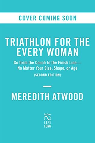 Read Online Triathlon for the Every Woman: You Can Be a Triathlete. Yes. You. - Meredith Atwood file in PDF