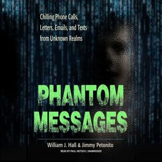Read Online Phantom Messages: Chilling Phone Calls, Letters, Emails, and Texts from Unknown Realms - William J. Hall file in PDF