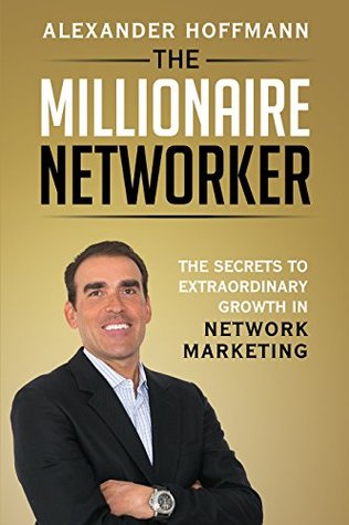 Download The Millionaire Networker: The Secrets to Extraordinary Growth in Network Marketing - Alexander Hoffmann | ePub
