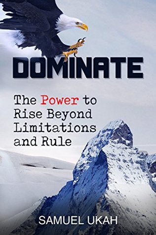 Read DOMINATE: The Power to Rise Beyond Limitations and Rule - Samuel Ukah | PDF