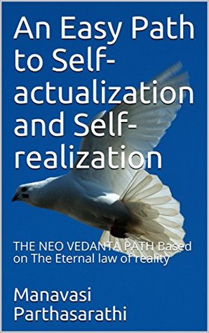 Read An Easy Path to Self-actualization and Self-realization: THE NEO VEDANTA PATH Based on The Eternal law of reality - Manavasi Parthasarathi file in PDF