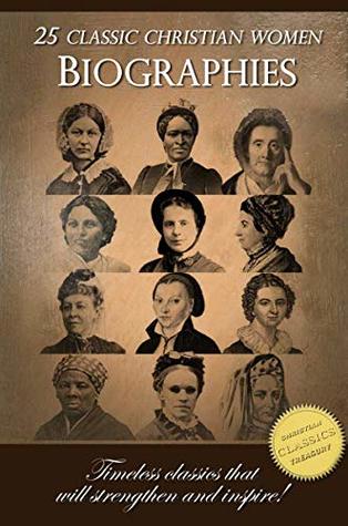 Full Download 25 Classic Christian Women Biographies: Catherine Booth, Susannah Wesley, Mrs Spurgeon, Ann Judson and many more! [Illustrated]: Timeless classics of courageous ladies who made a difference for God! - Jennie Chappell | ePub