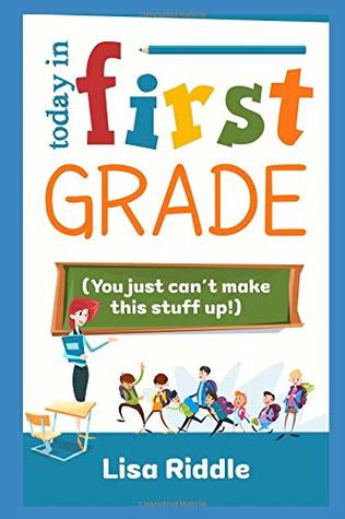 Read Today in First Grade: (You Just Can't Make This Stuff Up!) - Lisa Riddle | ePub