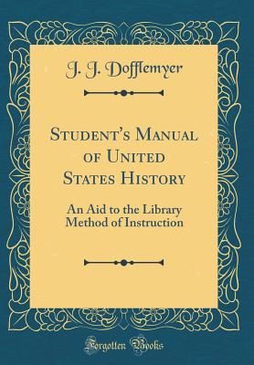 Full Download Student's Manual of United States History: An Aid to the Library Method of Instruction (Classic Reprint) - James Jasper Dofflemyer file in PDF