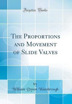 Read The Proportions and Movement of Slide Valves (Classic Reprint) - William Dyson Wansbrough | PDF