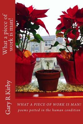 Read What a piece of work is man!: poems potted in the human condition - Gary R Kirby | PDF