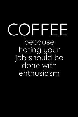 Download Coffee - Because Hating Your Job Should Be Done with Enthusiasm: Sarcastic Funny Office Gag Gift for Friends, Work Coworkers & Family Who Love Sarcasm - Blank Lined Wide Ruled Journal Composition Notebook (6 X 9, 110 Pages) -  | PDF