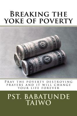 Download Breaking the Yoke of Poverty: Pray the Poverty Destroying Prayers and It Will Change Your Life Forever - Pst Babatunde Taiwo file in ePub
