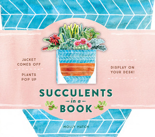 Full Download Succulents in a Book (UpLifting Editions): Jacket Comes Off. Plants Pop Up. Display on Your Desk!: Jacket Comes Off. Plants Pop Up. Display on Your Desk! - Molly Hatch | PDF