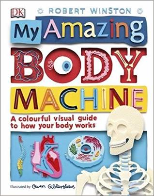 Read Online My Amazing Body Machine: A Colourful Visual Guide to How your Body Works - Robert Winston | ePub