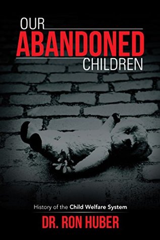 Full Download Our Abandoned Children: History of the Child Welfare System - Ron Huber file in PDF