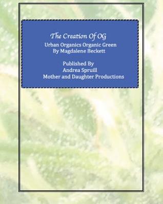 Download The Creation of Og: Urban Organics Organic Green - Madgalene Beckett | ePub