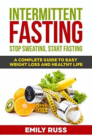 Read Online Intermittent Fasting: Stop Swearing and Start Fasting A Complete Guide to Easy Weight Loss and healthy Life! . (Healthy Life, Lose Weight, Burn Fat,  Diet, Intermittent fasting for beginners,) - Emily Russ | PDF