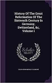Full Download History of the Great Reformation of the Sixteenth Century in Germany, Switzerland, &C, Volume 1 - Jean-Henri Merle d'Aubigné | ePub
