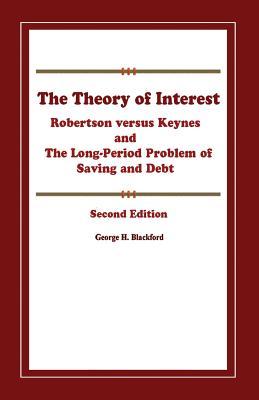 Full Download The Theory of Interest: Robertson Versus Keynes and the Long-Period Problem of Saving and Debt - George H Blackford Ph D file in ePub