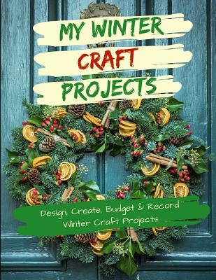 Read Online My Winter Craft Projects: Design, Create, Budget and Record Winter Craft Projects - Alexa Frazer file in ePub