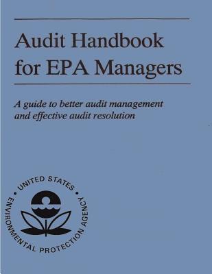 Read Online Audit Handbook for EPA Managers: A Guide to Better Audit Management and Effective Audit Resolution - United States Environmenta Agency (Epa) | ePub