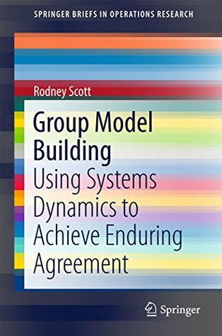 Read Group Model Building: Using Systems Dynamics to Achieve Enduring Agreement (SpringerBriefs in Operations Research) - Rodney Scott | ePub