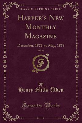 Read Online Harper's New Monthly Magazine, Vol. 46: December, 1872, to May, 1873 (Classic Reprint) - Henry Mills Alden | PDF