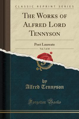 Read The Works of Alfred Lord Tennyson, Vol. 7 of 10: Poet Laureate (Classic Reprint) - Alfred Tennyson | PDF