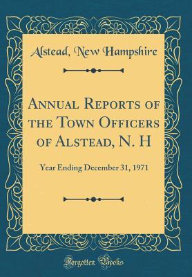Read Online Annual Reports of the Town Officers of Alstead, N. H: Year Ending December 31, 1971 (Classic Reprint) - Alstead New Hampshire file in ePub