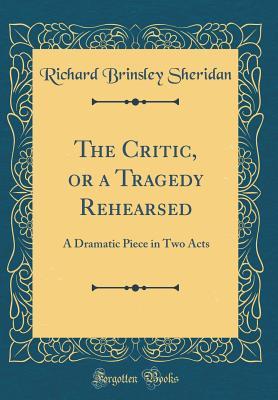 Download The Critic, or a Tragedy Rehearsed: A Dramatic Piece in Two Acts (Classic Reprint) - Richard Brinsley Sheridan | ePub