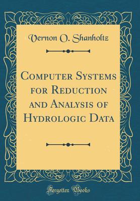 Full Download Computer Systems for Reduction and Analysis of Hydrologic Data (Classic Reprint) - Vernon O Shanholtz | ePub