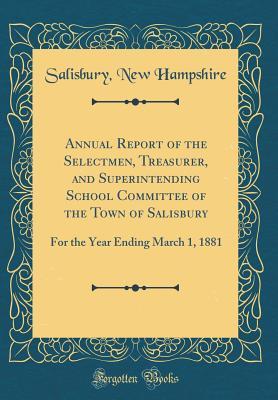Read Online Annual Report of the Selectmen, Treasurer, and Superintending School Committee of the Town of Salisbury: For the Year Ending March 1, 1881 (Classic Reprint) - Salisbury New Hampshire file in ePub