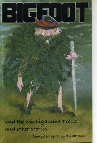 Read Online Bigfoot and the Michigamme Trolls and Other Stories - Lloyd Mattson file in ePub