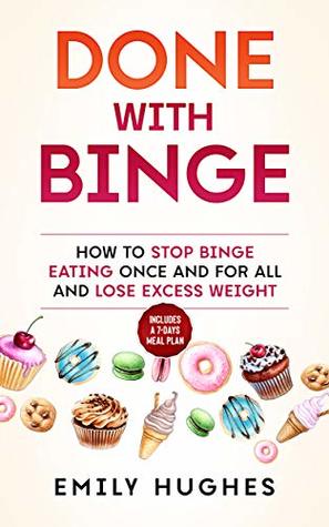 Read Done With Binge: How to Stop Binge Eating Once and for All and Lose Excess Weight - Emily Hughes | PDF
