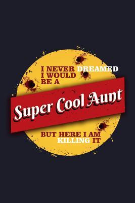 Read Online I Never Dreamed I Could Be a Super Cool Aunt But Here I Am Killing It: Blank Lined Journal to Write in - Ruled Writing Notebook -  | PDF