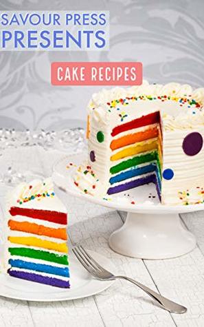 Read CAKE RECIPES: The Art of Creating Delectable Cake Recipes! - Savour Press file in PDF