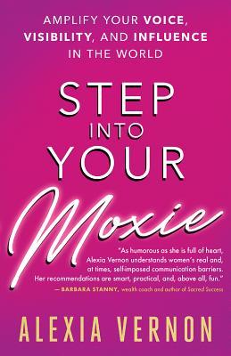 Full Download Step into Your Moxie: Amplify Your Voice, Visibility, and Influence in the World - Alexia Vernon file in ePub