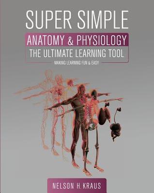 Download Super Simple Anatomy and Physiology: The Ultimate Learning Tool - Nelson H Kraus | PDF