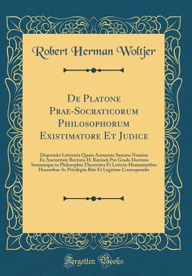 Download de Platone Prae-Socraticorum Philosophorum Existimatore Et Judice: Disputatio Litteraria Quam Annuente Summo Numine Ex Auctoritate Rectoris H. Bavinck Pro Gradu Doctoris Summisque in Philosophia Theoretica Et Letteris Humanioribus Honoribus AC Privilegiis - Robert Herman Woltjer file in PDF