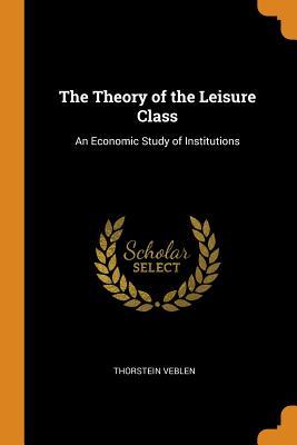 Download The Theory of the Leisure Class: An Economic Study of Institutions - Thorstein Veblen file in PDF
