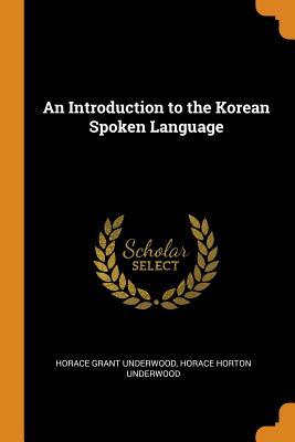 Full Download An Introduction to the Korean Spoken Language - Horace Grant Underwood | ePub