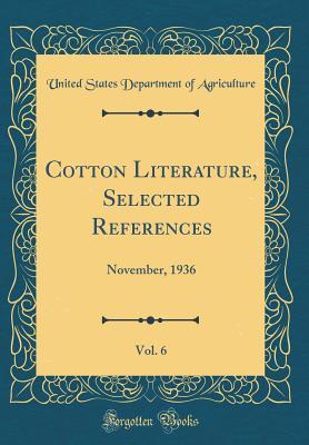 Download Cotton Literature, Selected References, Vol. 6: November, 1936 (Classic Reprint) - U.S. Department of Agriculture file in PDF