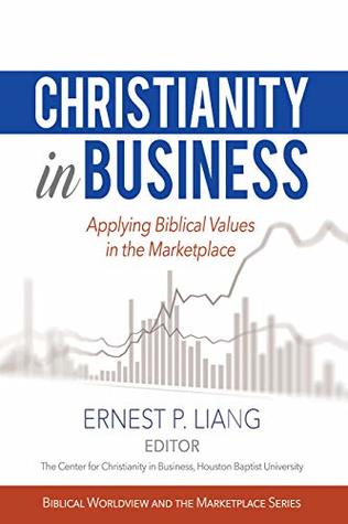 Read Christianity in Business: Applying Biblical Values in the Marketplace (Biblical Worldview and the Marketplace Series) - Center for Christianity in Business | PDF