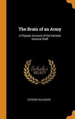 Read Online The Brain of an Army: A Popular Account of the German General Staff - Spenser Wilkinson | ePub