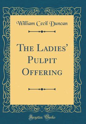 Full Download The Ladies' Pulpit Offering (Classic Reprint) - William Cecil Duncan file in PDF
