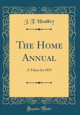 Read The Home Annual: A Token for 1855 (Classic Reprint) - J T Heabley file in PDF