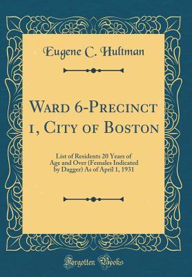 Read Ward 6-Precinct 1, City of Boston: List of Residents 20 Years of Age and Over (Females Indicated by Dagger) as of April 1, 1931 (Classic Reprint) - Eugene C Hultman | ePub