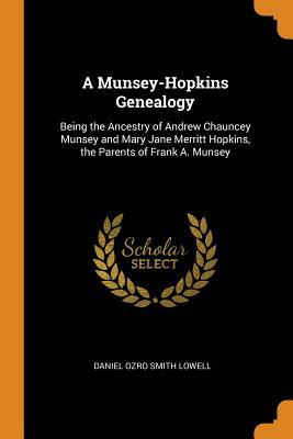Download A Munsey-Hopkins Genealogy: Being the Ancestry of Andrew Chauncey Munsey and Mary Jane Merritt Hopkins, the Parents of Frank A. Munsey - Daniel Ozro Smith Lowell file in ePub