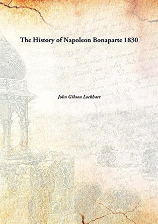 Read The History of Napoleon Bonaparte 1830 [Hardcover] - John Gibson Lockhart file in ePub